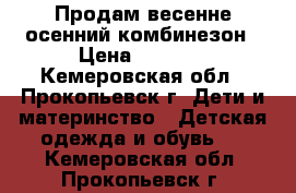 Продам весенне-осенний комбинезон › Цена ­ 1 500 - Кемеровская обл., Прокопьевск г. Дети и материнство » Детская одежда и обувь   . Кемеровская обл.,Прокопьевск г.